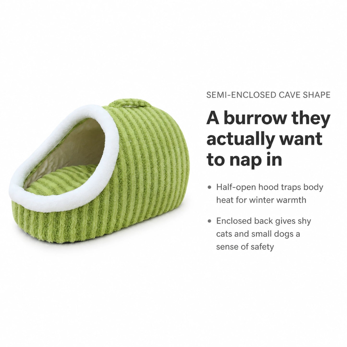 Semi-enclosed cave shape traps body heat and gives shy pets a sense of safety