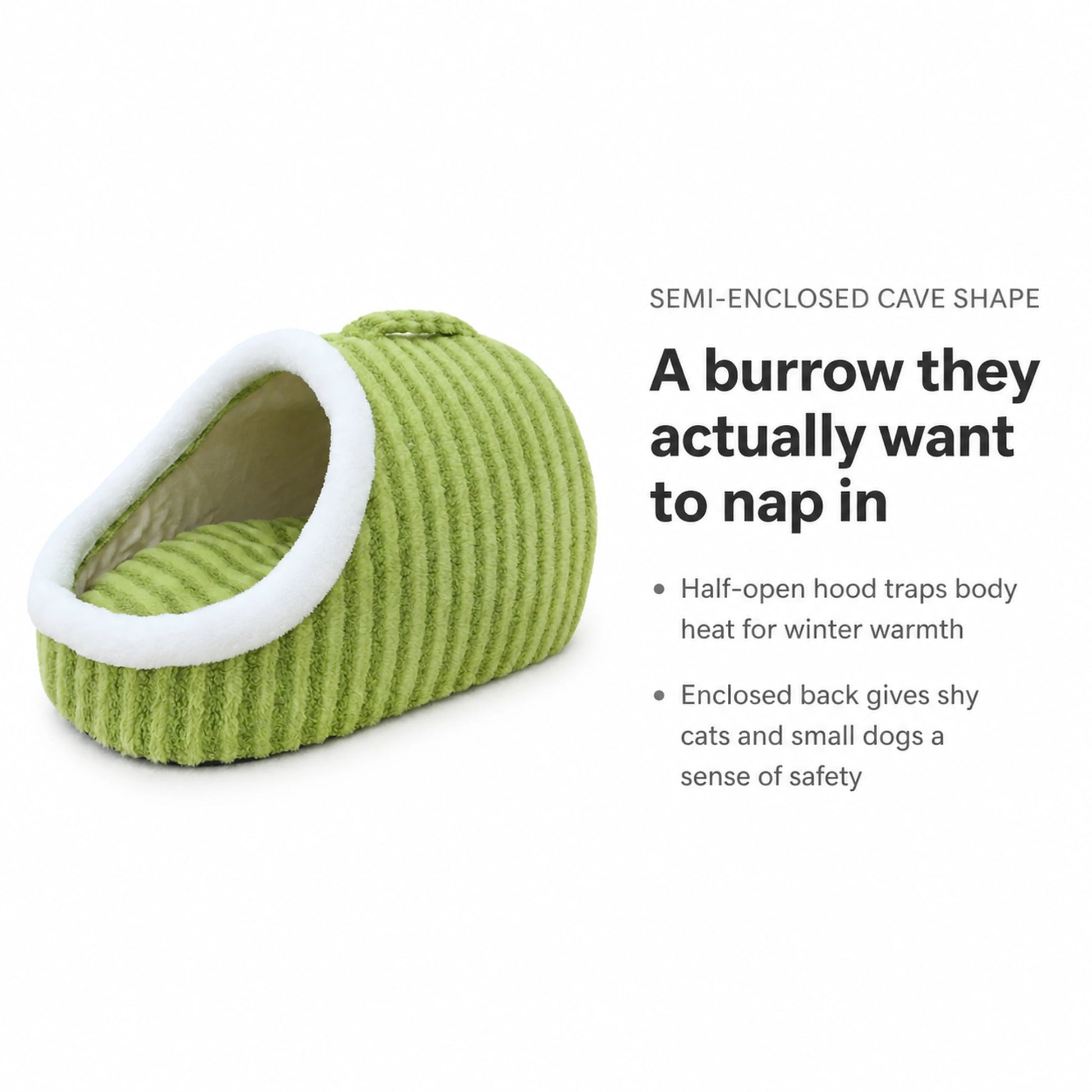 Semi-enclosed cave shape traps body heat and gives shy pets a sense of safety